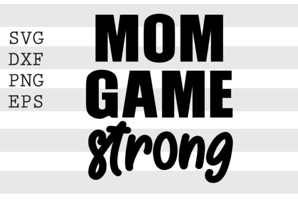 Mom Game Strong: Designs for Mugs and T-Shirts